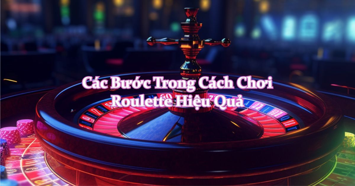 Chơi Roulette hiệu quả